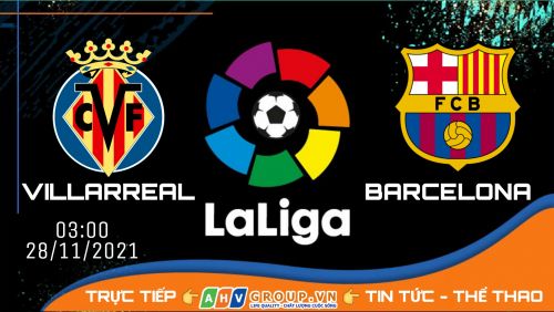 Link Trực tiếp LaLiga: Villarreal vs Barcelona vào 03h00 ngày 28/11/2021 
