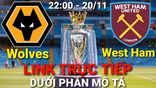Link Trực tiếp Ngoại hạng Anh Wolves vs West Ham vào 22:00 ngày 20/11/2021 