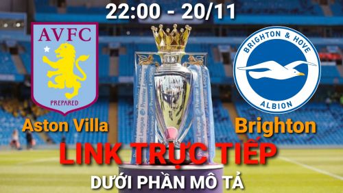 Link Trực tiếp Ngoại hạng Anh Aston Villa vs Brighton vào 22:00 ngày 20/11/2021 