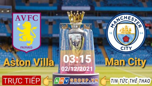 Link Trực tiếp Ngoại Hạng Anh: Aston Villa vs Man City vào 03h15 ngày 02/12/2021 