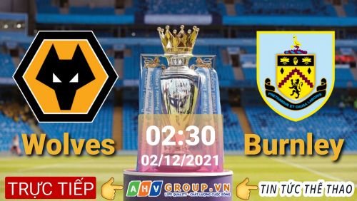 Link Trực tiếp Ngoại Hạng Anh: Wolves vs Burnley vào 02h30 ngày 02/12/2021 