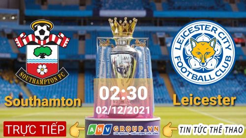 Link Trực tiếp Ngoại Hạng Anh: Southampton vs Leicester vào 02h30 ngày 02/12/2021 
