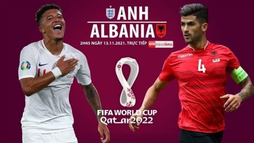 Trực tiếp Anh vs Albania, World Cup 2022, 02h45 ngày 13/11
