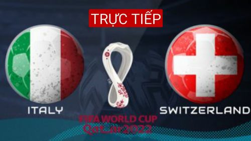 Trực tiếp Italia vs Thụy Sỹ, 02h45 ngày 13/11, World Cup 2022