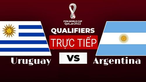 Trực tiếp Uruguay vs Argentina, 06h00 ngày 13/11, Vòng loại World Cup 2022