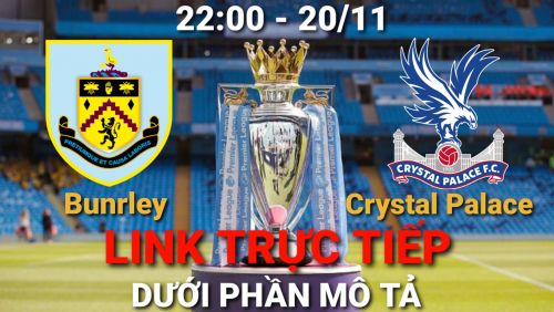 Link Trực tiếp Ngoại hạng Anh Burnley vs Crystal Palace vào 22:00 ngày 20/11/2021 