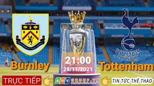 Link Trực tiếp Ngoại Hạng Anh: Burnley vs Tottenham Hotspur vào 21h00 ngày 28/11/2021 